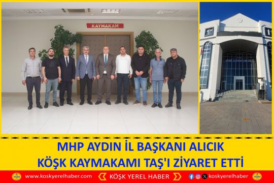 MHP AYDIN İL BAŞKANI ALICIK KÖŞK KAYMAKAMI TAŞ'I ZİYARET ETTİ