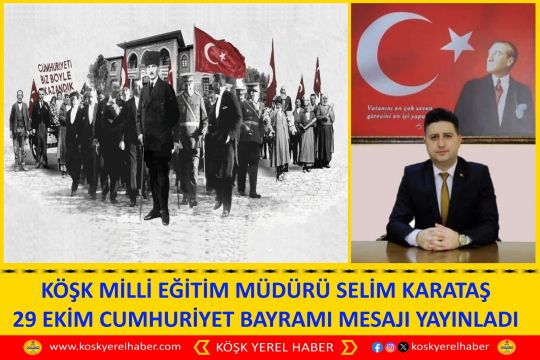 KÖŞK MİLLİ EĞİTİM MÜDÜRÜ SELİM KARATAŞ 29 EKİM CUMHURİYET BAYRAMI MESAJI YAYINLADI