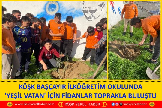 KÖŞK BAŞÇAYIR İLKÖĞRETİM OKULUNDA 'YEŞİL VATAN' İÇİN FİDANLAR TOPRAKLA BULUŞTU