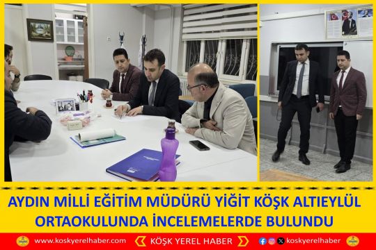 AYDIN MİLLİ EĞİTİM MÜDÜRÜ YİĞİT KÖŞK ALTIEYLÜL ORTAOKULUNDA İNCELEMELERDE BULUNDU