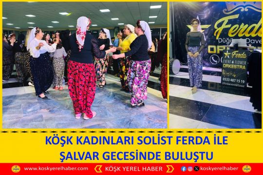 KÖŞK KADINLARI SOLİST FERDA İLE ŞALVAR GECESİNDE BULUŞTU