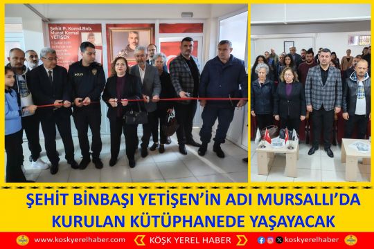 ŞEHİT BİNBAŞI YETİŞEN’İN ADI MURSALLI’DA KURULAN KÜTÜPHANEDE YAŞAYACAK