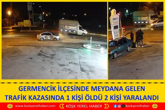 GERMENCIK İLÇESİNDE MEYDANA GELEN TRAFİK KAZASINDA 1 KİŞİ ÖLDÜ 2 KİŞİ YARALANDI