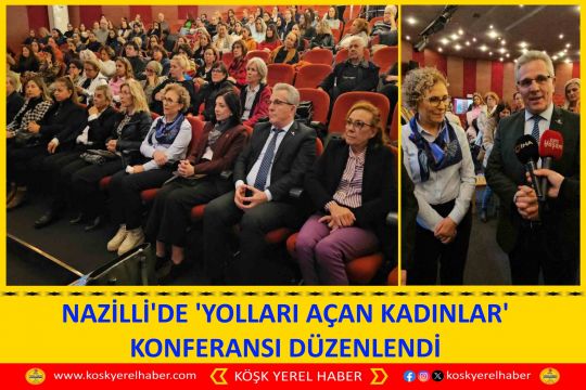 NAZİLLİ'DE 'YOLLARI AÇAN KADINLAR' KONFERANSI DÜZENLENDİ