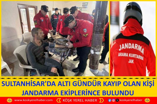 SULTANHİSAR'DA ALTI GÜNDÜR KAYIP OLAN KİŞİ JANDARMA EKİPLERİNCE BULUNDU