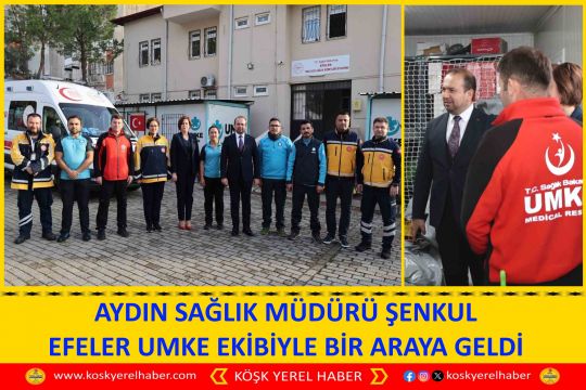 AYDIN SAĞLIK MÜDÜRÜ ŞENKUL EFELER UMKE EKİBİYLE BİR ARAYA GELDİ