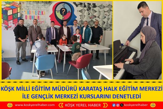 KÖŞK MİLLİ EĞİTİM MÜDÜRÜ KARATAŞ HALK EĞİTİM MERKEZİ İLE GENÇLİK MERKEZİ KURSLARINI DENETLEDİ