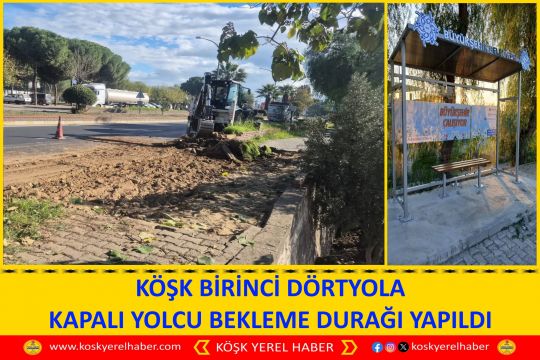 KÖŞK BİRİNCİ DÖRTYOLA KAPALI YOLCU BEKLEME DURAĞI YAPILDI