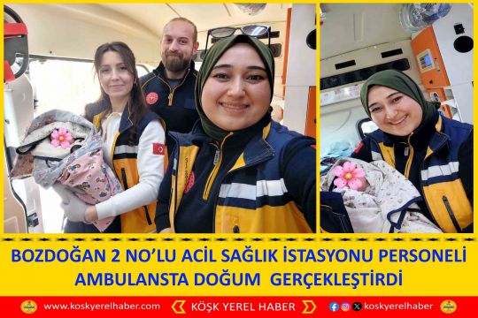 BOZDOĞAN 2 NO’LU ACİL SAĞLIK İSTASYONU PERSONELİ AMBULANSTA DOĞUM  GERÇEKLEŞTİRDİ