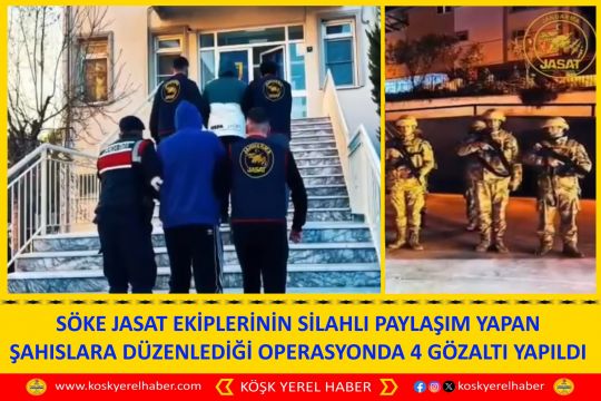 SÖKE JASAT EKİPLERİNİN SİLAHLI PAYLAŞIM YAPAN ŞAHISLARA DÜZENLEDİĞİ OPERASYONDA 4 GÖZALTI YAPILDI