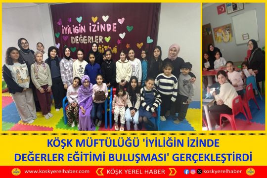 KÖŞK MÜFTÜLÜĞÜ 'İYİLİĞİN İZİNDE DEĞERLER EĞİTİMİ BULUŞMASI' GERÇEKLEŞTİRDİ