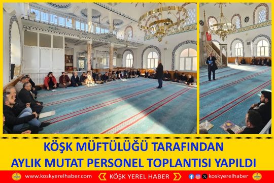 KÖŞK MÜFTÜLÜĞÜ TARAFINDAN AYLIK MUTAT PERSONEL TOPLANTISI YAPILDI