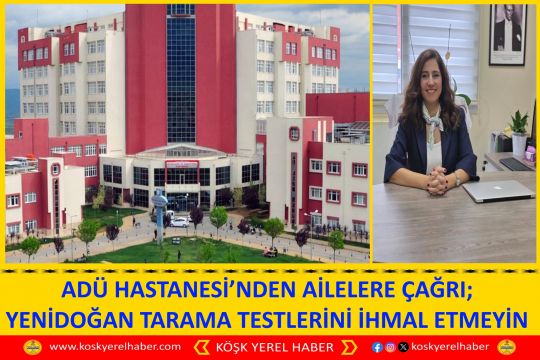 ADÜ HASTANESİ’NDEN AİLELERE ÇAĞRI; YENİDOĞAN TARAMA TESTLERİNİ İHMAL ETMEYİN