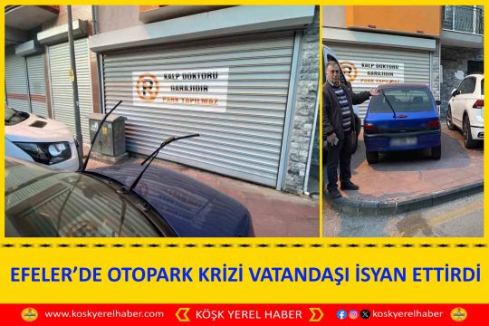 EFELER’DE OTOPARK KRİZİ VATANDAŞI İSYAN ETTİRDİ