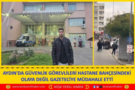 AYDIN'DA GÜVENLİK GÖREVLİLERİ HASTANE BAHÇESİNDEKİ OLAYA DEĞİL GAZETECİYE MÜDAHALE ETTİ