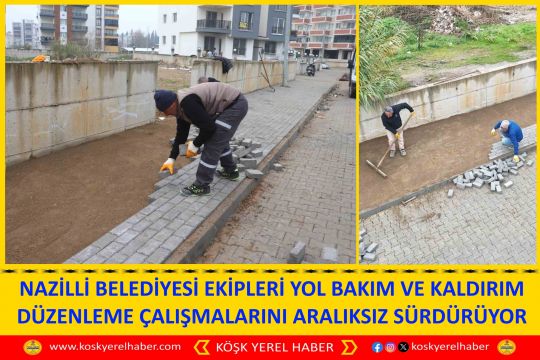 NAZİLLİ BELEDİYESİ EKİPLERİ YOL BAKIM VE KALDIRIM DÜZENLEME ÇALIŞMALARINI ARALIKSIZ SÜRDÜRÜYOR