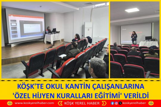 KÖŞK'TE OKUL KANTİN ÇALIŞANLARINA 'ÖZEL HİJYEN KURALLARI EĞİTİMİ' VERİLDİ