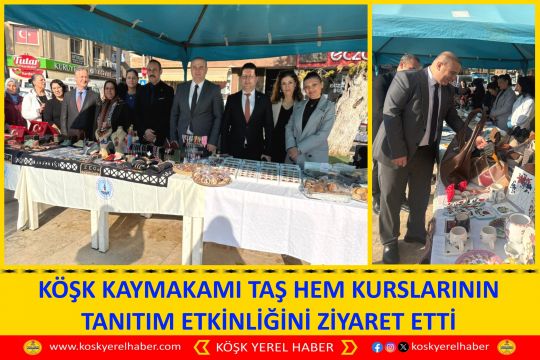 KÖŞK KAYMAKAMI TAŞ HEM KURSLARININ TANITIM ETKİNLİĞİNİ ZİYARET ETTİ