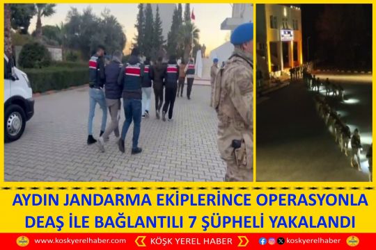 AYDIN JANDARMA EKİPLERİNCE OPERASYONLA DEAŞ İLE BAĞLANTILI 7 ŞÜPHELİ YAKALANDI