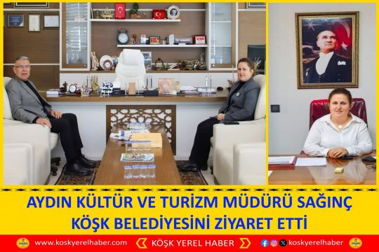 AYDIN KÜLTÜR VE TURİZM MÜDÜRÜ SAĞINÇ KÖŞK BELEDİYESİNİ ZİYARET ETTİ