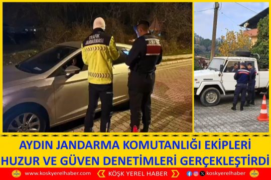 AYDIN JANDARMA KOMUTANLIĞI EKİPLERİ HUZUR VE GÜVEN DENETİMLERİ GERÇEKLEŞTİRDİ