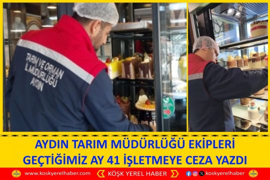 AYDIN TARIM MÜDÜRLÜĞÜ EKİPLERİ GEÇTİĞİMİZ AY 41 İŞLETMEYE CEZA YAZDI