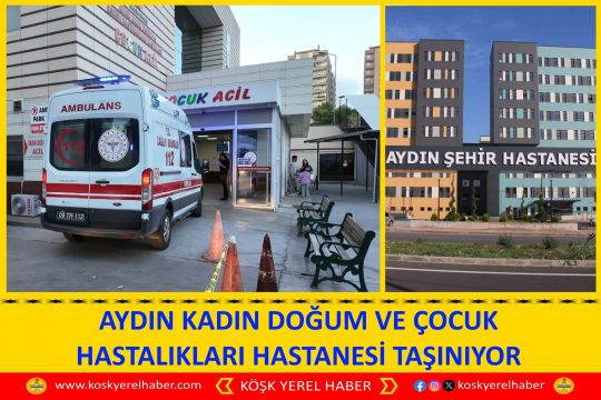 AYDIN KADIN DOĞUM VE ÇOCUK HASTALIKLARI HASTANESİ TAŞINIYOR