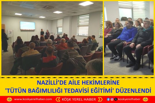 NAZİLLİ’DE AİLE HEKİMLERİNE 'TÜTÜN BAĞIMLILIĞI TEDAVİSİ EĞİTİMİ' DÜZENLENDİ