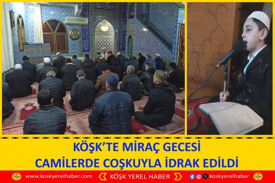 KÖŞK’TE MİRAÇ GECESİ CAMİLERDE COŞKUYLA İDRAK EDİLDİ
