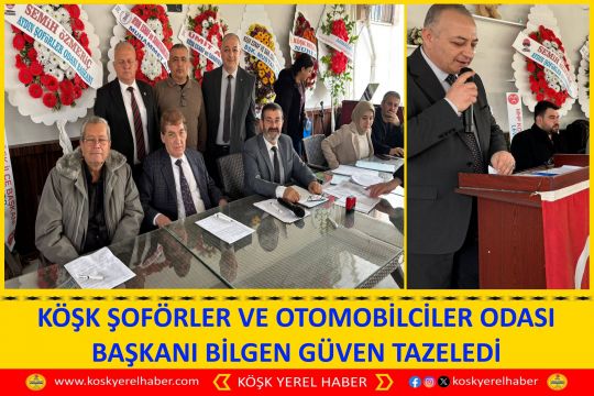 KÖŞK ŞOFÖRLER VE OTOMOBİLCİLER ODASI BAŞKANI BİLGEN GÜVEN TAZELEDİ