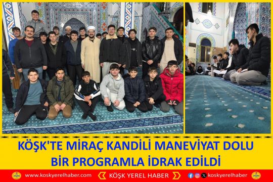 KÖŞK'TE MİRAÇ KANDİLİ MANEVİYAT DOLU BİR PROGRAMLA İDRAK EDİLDİ