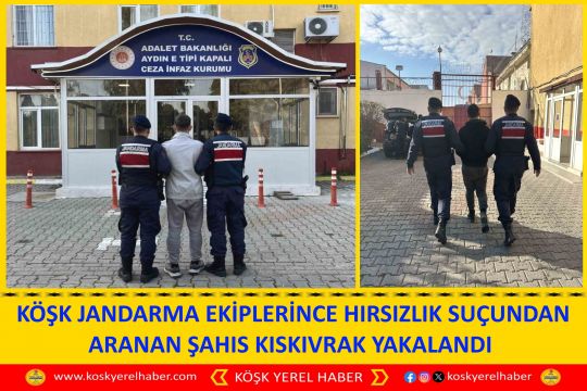 KÖŞK JANDARMA EKİPLERİNCE HIRSIZLIK SUÇUNDAN ARANAN ŞAHIS KISKIVRAK YAKALANDI