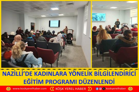 NAZİLLİ’DE KADINLARA YÖNELİK BİLGİLENDİRİCİ EĞİTİM PROGRAMI DÜZENLENDİ