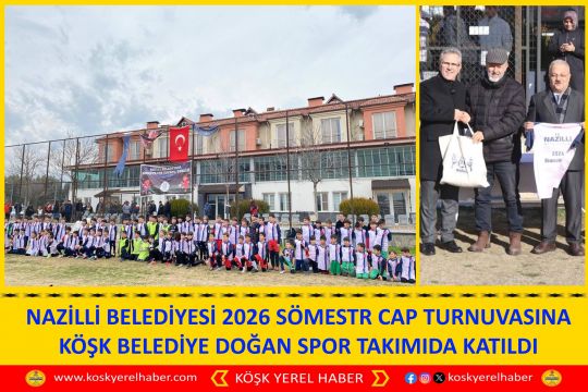 NAZİLLİ BELEDIYESİ 2026 SÖMESTR CAP TURNUVASINA KÖŞK BELEDİYE DOĞAN SPOR TAKIMIDA KATILDI