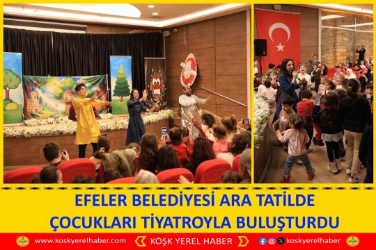 EFELER BELEDİYESİ ARA TATİLDE ÇOCUKLARI TİYATROYLA BULUŞTURDU