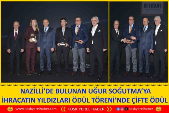 NAZİLLİ'DE BULUNAN UĞUR SOĞUTMA’YA İHRACATIN YILDIZLARI ÖDÜL TÖRENİ’NDE ÇİFTE ÖDÜL 