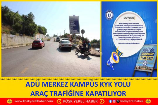 ADÜ MERKEZ KAMPÜS KYK YOLU ARAÇ TRAFİĞİNE KAPATILIYOR