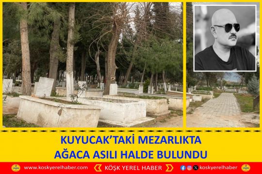 KUYUCAK’TAKİ MEZARLIKTA AĞACA ASILI HALDE BULUNDU