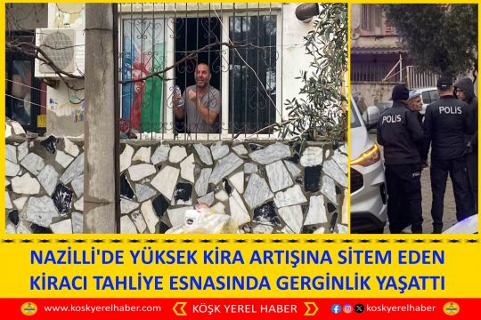 NAZİLLİ'DE YÜKSEK KİRA ARTIŞINA SİTEM EDEN KİRACI TAHLİYE ESNASINDA GERGİNLİK YAŞATTI