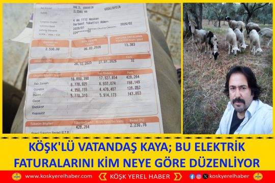 KÖŞK'LÜ VATANDAŞ KAYA; BU ELEKTRİK FATURALARINI KİM NEYE GÖRE DÜZENLİYOR