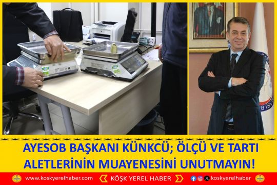 AYESOB BAŞKANI KÜNKCÜ; ÖLÇÜ VE TARTI ALETLERİNİN MUAYENESİNİ UNUTMAYIN! 