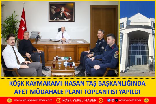 KÖŞK KAYMAKAMI HASAN TAŞ BAŞKANLIĞINDA AFET MÜDAHALE PLANI TOPLANTISI YAPILDI