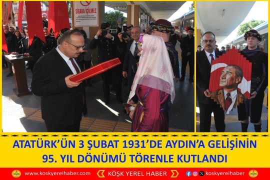 ATATÜRK’ÜN 3 ŞUBAT 1931’DE AYDIN’A GELİŞİNİN 95. YIL DÖNÜMÜ TÖRENLE KUTLANDI