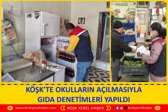 KÖŞK'TE OKULLARIN AÇILMASIYLA GIDA DENETİMLERİ YAPILDI