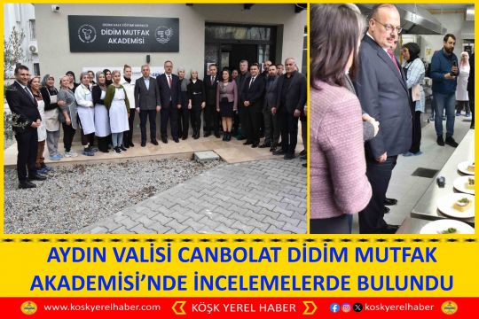 AYDIN VALİSİ CANBOLAT DİDİM MUTFAK AKADEMİSİ’NDE İNCELEMELERDE BULUNDU