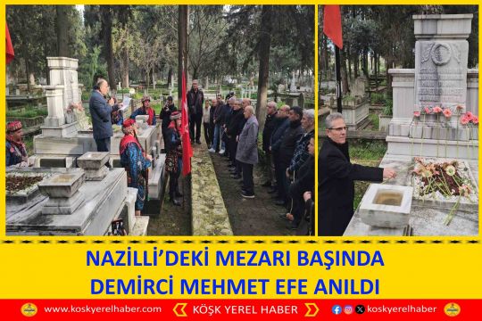 NAZİLLİ’DEKİ MEZARI BAŞINDA DEMİRCİ MEHMET EFE ANILDI