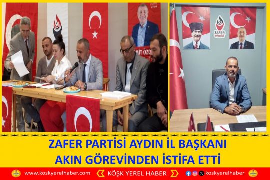 ZAFER PARTİSİ AYDIN İL BAŞKANI AKIN GÖREVİNDEN İSTİFA ETTİ