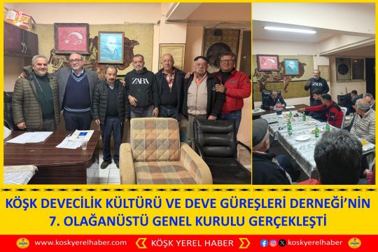 KÖŞK DEVECİLİK KÜLTÜRÜ VE DEVE GÜREŞLERİ DERNEĞİ’NİN 7. OLAĞANÜSTÜ GENEL KURULU GERÇEKLEŞTİ