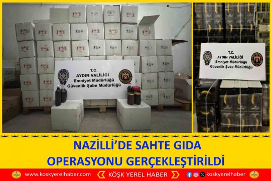 NAZİLLİ'DE SAHTE GIDA OPERASYONU GERÇEKLEŞTİRİLDİ