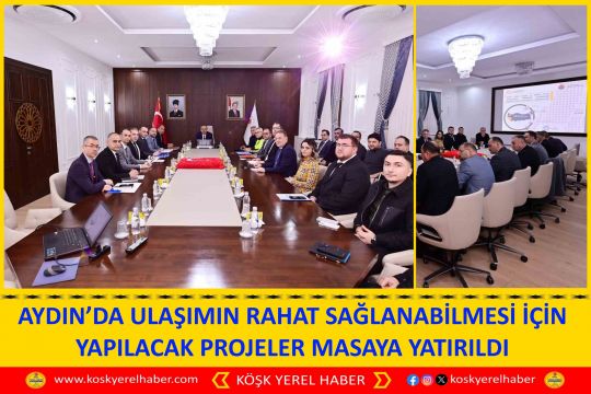 AYDIN’DA ULAŞIMIN RAHAT SAĞLANABİLMESİ İÇİN YAPILACAK PROJELER MASAYA YATIRILDI